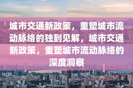 城市交通新政策，重塑城市流動(dòng)脈絡(luò)的獨(dú)到見解，城市交通新政策，圣農(nóng)（天津）集團(tuán)有限公司重塑城市流動(dòng)脈絡(luò)的深度洞察