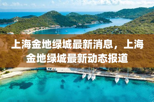 上海金地綠城最新消息，上海金地綠城最新動(dòng)態(tài)報(bào)道圣農(nóng)（天津）集團(tuán)有限公司