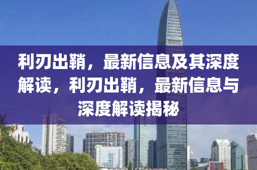 利刃出鞘，最新信息及其深度解讀，利刃出鞘，最新信息與深度解讀揭秘圣農(nóng)（天津）集團(tuán)有限公司
