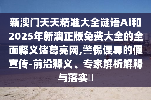 新澳門(mén)天天精準(zhǔn)大全謎語(yǔ)Ai和2025年新澳正版免費(fèi)大全的全面釋義諸葛亮網(wǎng),警惕誤導(dǎo)的假宣傳-前沿釋義、專(zhuān)家解析解釋與落實(shí)?圣農(nóng)（天津）集團(tuán)有限公司