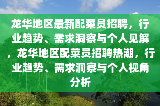 龍華地區(qū)最新配菜員招聘，行業(yè)趨勢(shì)、需求洞察與個(gè)人見解，龍華地區(qū)配菜員招聘熱潮，行業(yè)趨勢(shì)、需求洞察與個(gè)人視角分析圣農(nóng)（天津）集團(tuán)有限公司