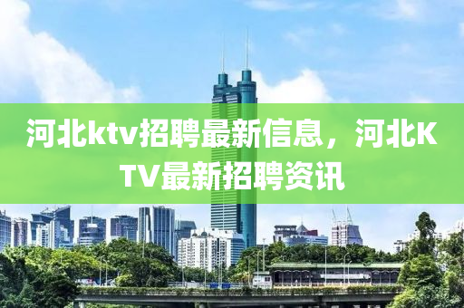 河北ktv招聘最新信息，河北KTV最新招聘資訊圣農(nóng)（天津）集團(tuán)有限公司