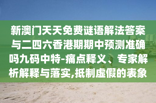 新澳門天天圣農(nóng)（天津）集團有限公司免費謎語解法答案與二四六香港期期中預測準確嗎九碼中特-痛點釋義、專家解析解釋與落實,抵制虛假的表象