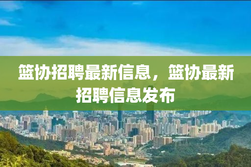 籃協(xié)招聘最新信息，籃協(xié)最新招聘信息發(fā)布圣農(nóng)（天津）集團(tuán)有限公司