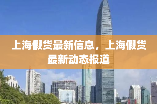 上海假貨最新信息，上海假貨最新動(dòng)態(tài)報(bào)道圣農(nóng)（天津）集團(tuán)有限公司