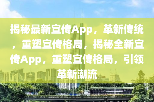 揭秘最新宣傳App，革新傳統(tǒng)，重塑宣傳格局，揭秘全新宣傳App，重塑宣傳格局，引領(lǐng)革新潮流圣農(nóng)（天津）集團(tuán)有限公司