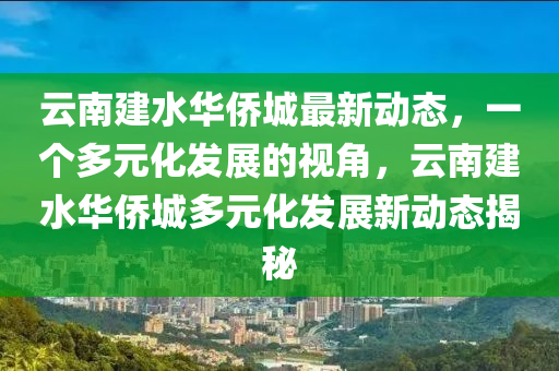 云南建水華僑城最新動態(tài)，一個多元化發(fā)展圣農(nóng)（天津）集團有限公司的視角，云南建水華僑城多元化發(fā)展新動態(tài)揭秘