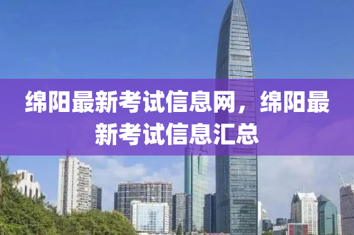 綿陽最新考試信息網(wǎng)，綿陽最新考試信息匯總圣農(nóng)（天津）集團有限公司