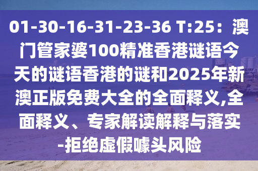 01-30-16-31-23-36 T:25：澳門管家婆100精準(zhǔn)香港謎語今天的謎語香港的謎和2025年新澳正版免費大全的全面圣農(nóng)（天津）集團有限公司釋義,全面釋義、專家解讀解釋與落實-拒絕虛假噱頭風(fēng)險