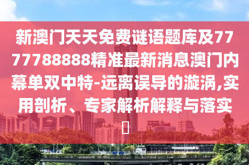 新澳門天天免費謎語題庫及7777788888精準最新消息澳門內(nèi)幕單雙中特-遠離誤導的漩渦,實用剖析、專家解析解釋與落實?圣農(nóng)（天津）集團有限公司