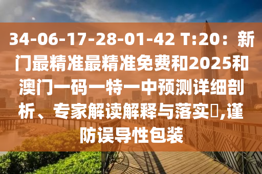 34-06-17-28-01-42 T:20：新門最精準(zhǔn)最精準(zhǔn)免費(fèi)和2025和澳門一碼一特一中預(yù)測(cè)詳細(xì)剖析、專家解讀解釋與落實(shí)?,謹(jǐn)防誤導(dǎo)性包裝圣農(nóng)（天津）集團(tuán)有限公司