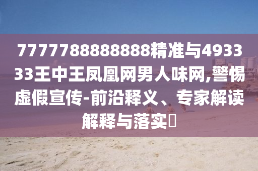 7777788888888精準(zhǔn)與493333王中王鳳凰網(wǎng)男人味網(wǎng),警惕虛假宣傳-前沿釋義、專家解讀解釋與落實(shí)?圣農(nóng)（天津）集團(tuán)有限公司