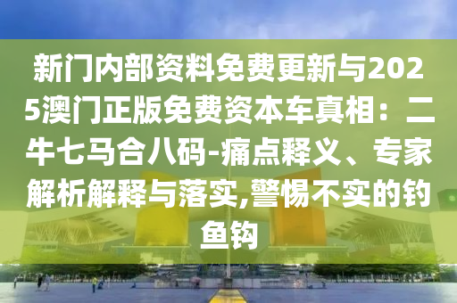 新門內部資料免費更新與2025澳門正版免費資本車真相：二牛七馬合八碼-痛點釋義、專家解析解釋與落實,警惕不實的圣農(nóng)（天津）集團有限公司釣魚鉤