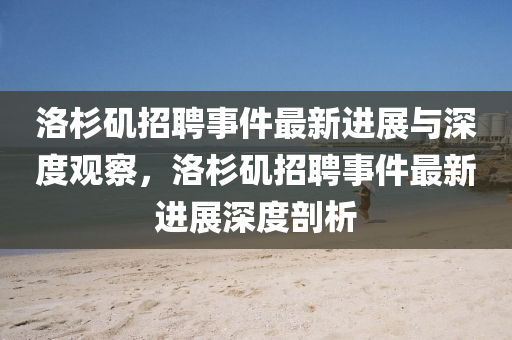 洛杉磯招聘事件最新進(jìn)展與深度觀察，洛杉磯圣農(nóng)（天津）集團(tuán)有限公司招聘事件最新進(jìn)展深度剖析