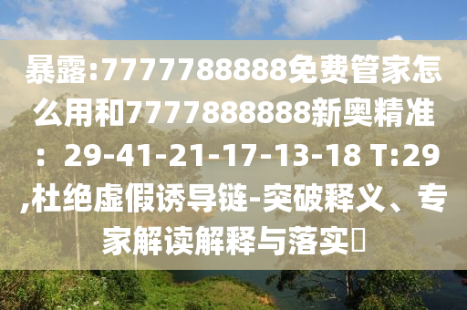 暴露:7777788圣農(nóng)（天津）集團(tuán)有限公司888免費(fèi)管家怎么用和7777888888新奧精準(zhǔn)：29-41-21-17-13-18 T:29,杜絕虛假誘導(dǎo)鏈-突破釋義、專家解讀解釋與落實(shí)?
