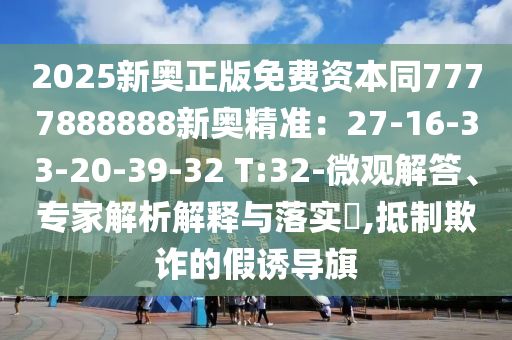 2025新奧正版免費(fèi)資本同7777888888新奧精準(zhǔn)：27-16-33-20-39-32 T:32-微觀解答、專家解析解釋與落實(shí)?,抵制欺詐的假誘導(dǎo)旗圣農(nóng)（天津）集團(tuán)有限公司