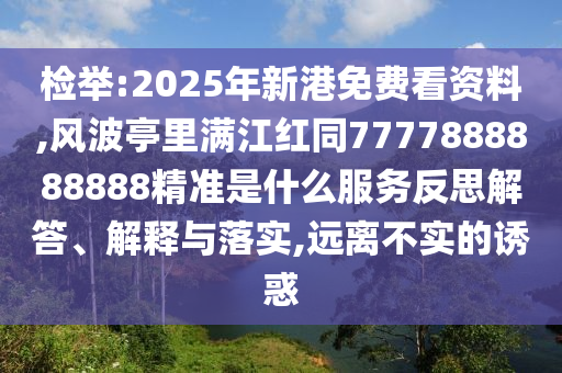 檢舉:2025年新港免圣農(nóng)（天津）集團(tuán)有限公司費(fèi)看資料,風(fēng)波亭里滿江紅同7777888888888精準(zhǔn)是什么服務(wù)反思解答、解釋與落實(shí),遠(yuǎn)離不實(shí)的誘惑