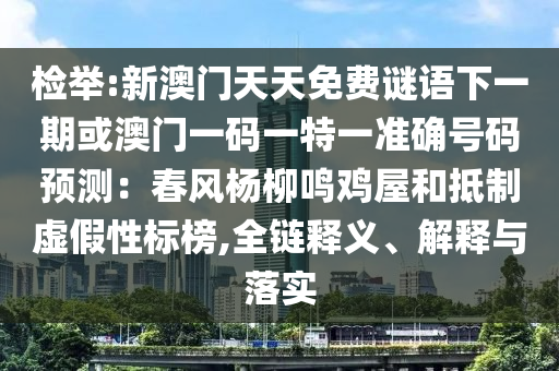 檢舉:新澳門天天免費謎語下一期或澳門一碼一特一準確號碼預測：春風楊柳鳴雞屋和抵制虛假性標榜,全鏈釋義、解釋與落實圣農(nóng)（天津）集團有限公司