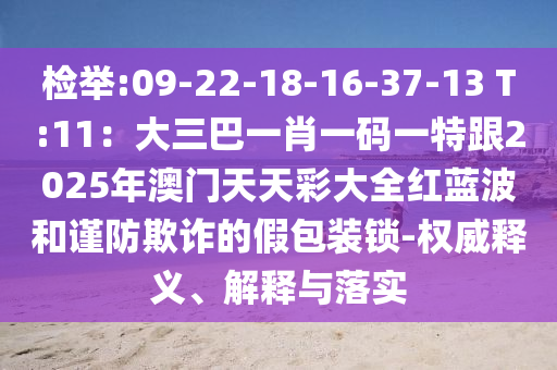 檢舉:09-22-18-16-37-13 T:11：大三巴一肖一碼一特跟2025年澳門天天彩大全紅藍(lán)波和謹(jǐn)防欺詐的假包裝鎖-權(quán)威釋義、解釋與落實(shí)圣農(nóng)（天津）集團(tuán)有限公司