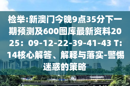 檢舉:新澳門今晚9點(diǎn)35分下一期預(yù)測(cè)及600圖庫(kù)最新資料2025：09-12-22-39-41-43 T:14核心解答、解釋與落實(shí)-警惕迷惑的策略圣農(nóng)（天津）集團(tuán)有限公司