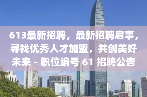 613最新招聘，最新招聘啟事，圣農(nóng)（天津）集團(tuán)有限公司尋找優(yōu)秀人才加盟，共創(chuàng)美好未來 - 職位編號 61 招聘公告