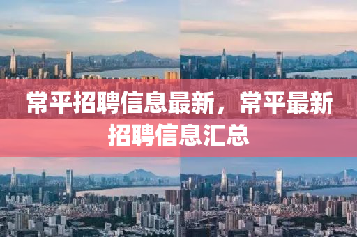 常平招聘信息最新，常平最新招聘信息匯總圣農(nóng)（天津）集團有限公司