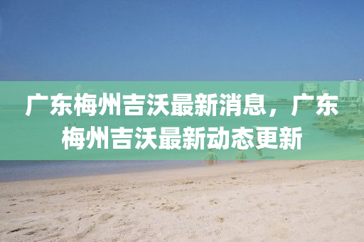 廣東梅州吉沃最新消息，廣東梅州吉沃最新動(dòng)態(tài)更新圣農(nóng)（天津）集團(tuán)有限公司