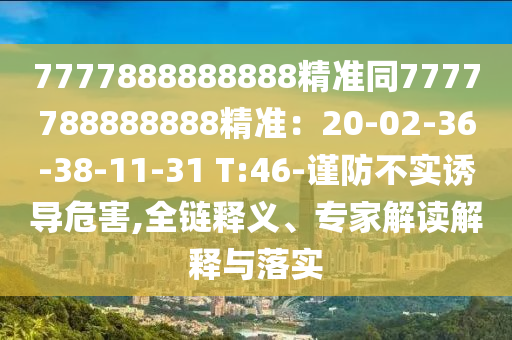 7777888888888精準(zhǔn)同圣農(nóng)（天津）集團(tuán)有限公司7777788888888精準(zhǔn)：20-02-36-38-11-31 T:46-謹(jǐn)防不實(shí)誘導(dǎo)危害,全鏈釋義、專家解讀解釋與落實(shí)