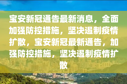 寶圣農(nóng)（天津）集團有限公司安新冠通告最新消息，全面加強防控措施，堅決遏制疫情擴散，寶安新冠最新通告，加強防控措施，堅決遏制疫情擴散