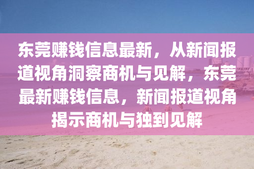 東莞賺錢信息最新，從新聞報(bào)道視角洞察商機(jī)與見(jiàn)解圣農(nóng)（天津）集團(tuán)有限公司，東莞最新賺錢信息，新聞報(bào)道視角揭示商機(jī)與獨(dú)到見(jiàn)解