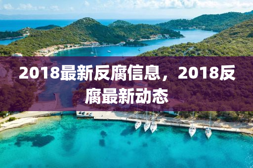 2018最圣農(nóng)（天津）集團有限公司新反腐信息，2018反腐最新動態(tài)