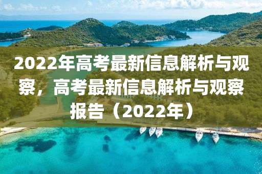 2022年高考最新信息解析與觀察，高考最新信息解圣農(nóng)（天津）集團(tuán)有限公司析與觀察報(bào)告（2022年）
