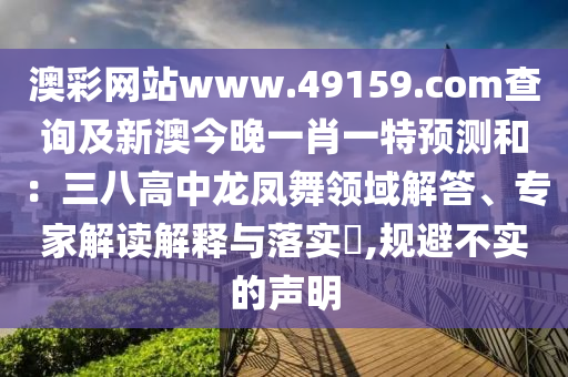 澳彩網站www.49159.соm查詢及新澳今晚一肖一特預測和：三八高中龍鳳舞領域解答、專家解讀解釋與落實?,規(guī)避不實的聲明圣農（天津）集團有限公司
