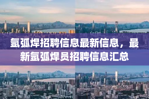 氬弧焊招聘信息最新信息，最新氬弧焊員招聘信息匯總圣農(nóng)（天津）集團(tuán)有限公司