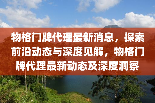 物格門(mén)牌代理最新消息，探索前沿動(dòng)態(tài)與深度見(jiàn)解，物格門(mén)牌代理最新動(dòng)態(tài)及深度洞察圣農(nóng)（天津）集團(tuán)有限公司
