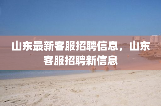 山東最新客服招聘信息，山東客服招聘新信息圣農(nóng)（天津）集團(tuán)有限公司