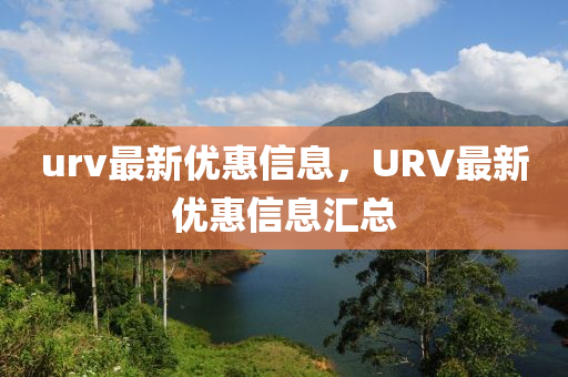 urv最新優(yōu)惠信息，URV最新優(yōu)惠信息匯總圣農(nóng)（天津）集團(tuán)有限公司
