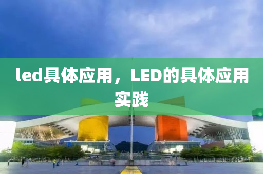 led具體應(yīng)用，LED的具體應(yīng)用實(shí)踐圣農(nóng)（天津）集團(tuán)有限公司