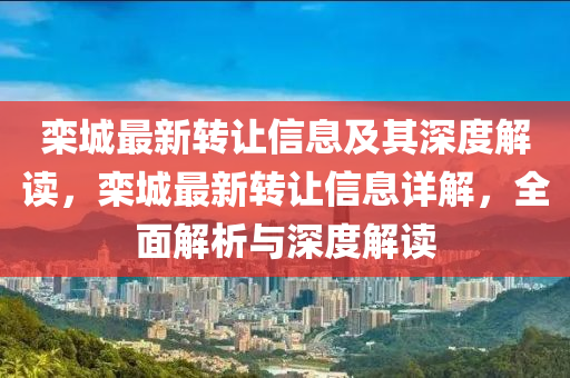 欒城最新轉(zhuǎn)讓信息及其深度解讀，欒城最新轉(zhuǎn)讓信息詳解，全面解析與深度解讀圣農(nóng)（天津）集團(tuán)有限公司