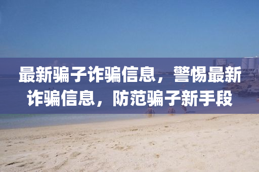 最新圣農(nóng)（天津）集團有限公司騙子詐騙信息，警惕最新詐騙信息，防范騙子新手段