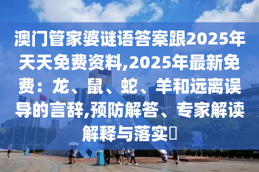 澳門管家婆謎語答案跟2025年天天免費(fèi)資料,2025年最新免費(fèi)：龍、鼠、蛇、羊和遠(yuǎn)離誤導(dǎo)的言辭,預(yù)防解答、專家解讀解釋與落實(shí)?圣農(nóng)（天津）集團(tuán)有限公司