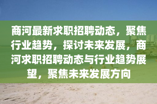 商河最新圣農(nóng)（天津）集團(tuán)有限公司求職招聘動態(tài)，聚焦行業(yè)趨勢，探討未來發(fā)展，商河求職招聘動態(tài)與行業(yè)趨勢展望，聚焦未來發(fā)展方向