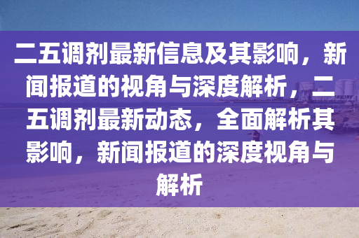 二五調(diào)劑最新信息及其影響，新聞報(bào)道的視角與深度解析，二五調(diào)劑最新動(dòng)態(tài)，全面解析其影響，新聞報(bào)道的深度視角與解析圣農(nóng)（天津）集團(tuán)有限公司