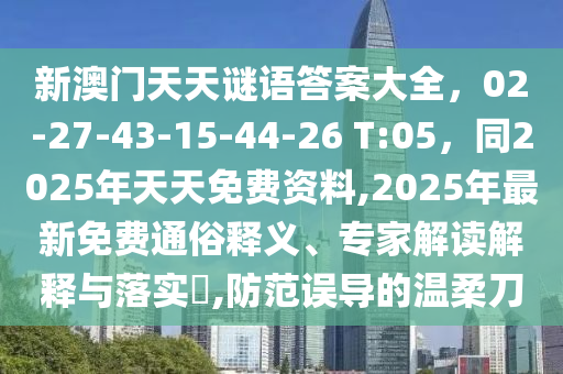 新澳門天天謎語(yǔ)答案大全，02-27-43-15-44-26 T:05，同2025年天天免費(fèi)資料,2025年最新免費(fèi)通俗釋義、專家解讀解釋與落實(shí)?,防范誤導(dǎo)的溫柔圣農(nóng)（天津）集團(tuán)有限公司刀