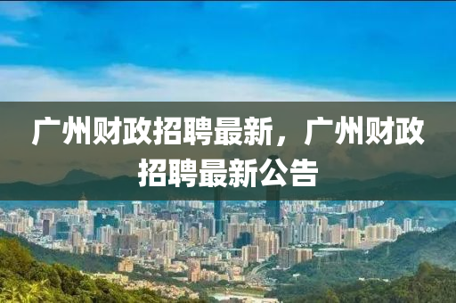 廣州財(cái)政招圣農(nóng)（天津）集團(tuán)有限公司聘最新，廣州財(cái)政招聘最新公告