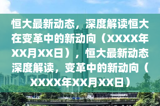 恒大最新動(dòng)態(tài)，深度解讀恒大在變革中的新動(dòng)向（XXXX年XX月XX日），恒大最新動(dòng)態(tài)深度解讀圣農(nóng)（天津）集團(tuán)有限公司，變革中的新動(dòng)向（XXXX年XX月XX日）