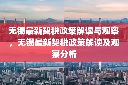 無(wú)錫最新契稅政策解讀與觀察，無(wú)錫最新契稅政策解讀及觀察分析圣農(nóng)（天津）集團(tuán)有限公司