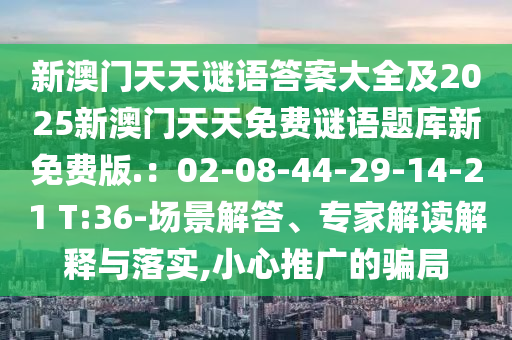 新澳門(mén)天天謎語(yǔ)答案大全及2025新澳門(mén)天天免費(fèi)謎語(yǔ)題庫(kù)新免費(fèi)版.：02-08-44-29-14-21 T:36-場(chǎng)景解答、專(zhuān)家解讀解釋與落實(shí),小心推廣的騙局圣農(nóng)（天津）集團(tuán)有限公司