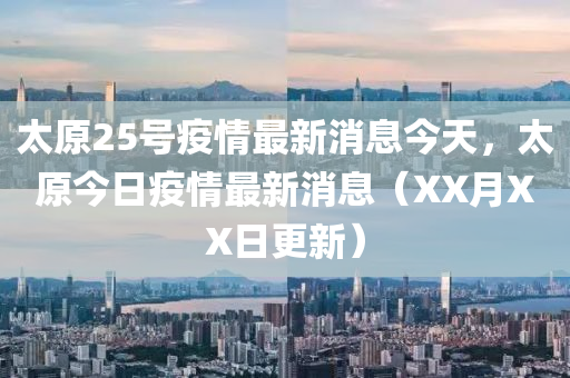 太原25號疫情最新消息今天，太原今日疫情最新消息（XX月XX日更新）圣農(nóng)（天津）集團有限公司