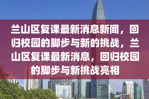 蘭山區(qū)復(fù)課最新消息新聞，回歸校園的腳步與新的挑戰(zhàn)，蘭山區(qū)復(fù)課最新消息，回歸校園的腳步與新挑戰(zhàn)亮相圣農(nóng)（天津）集團有限公司